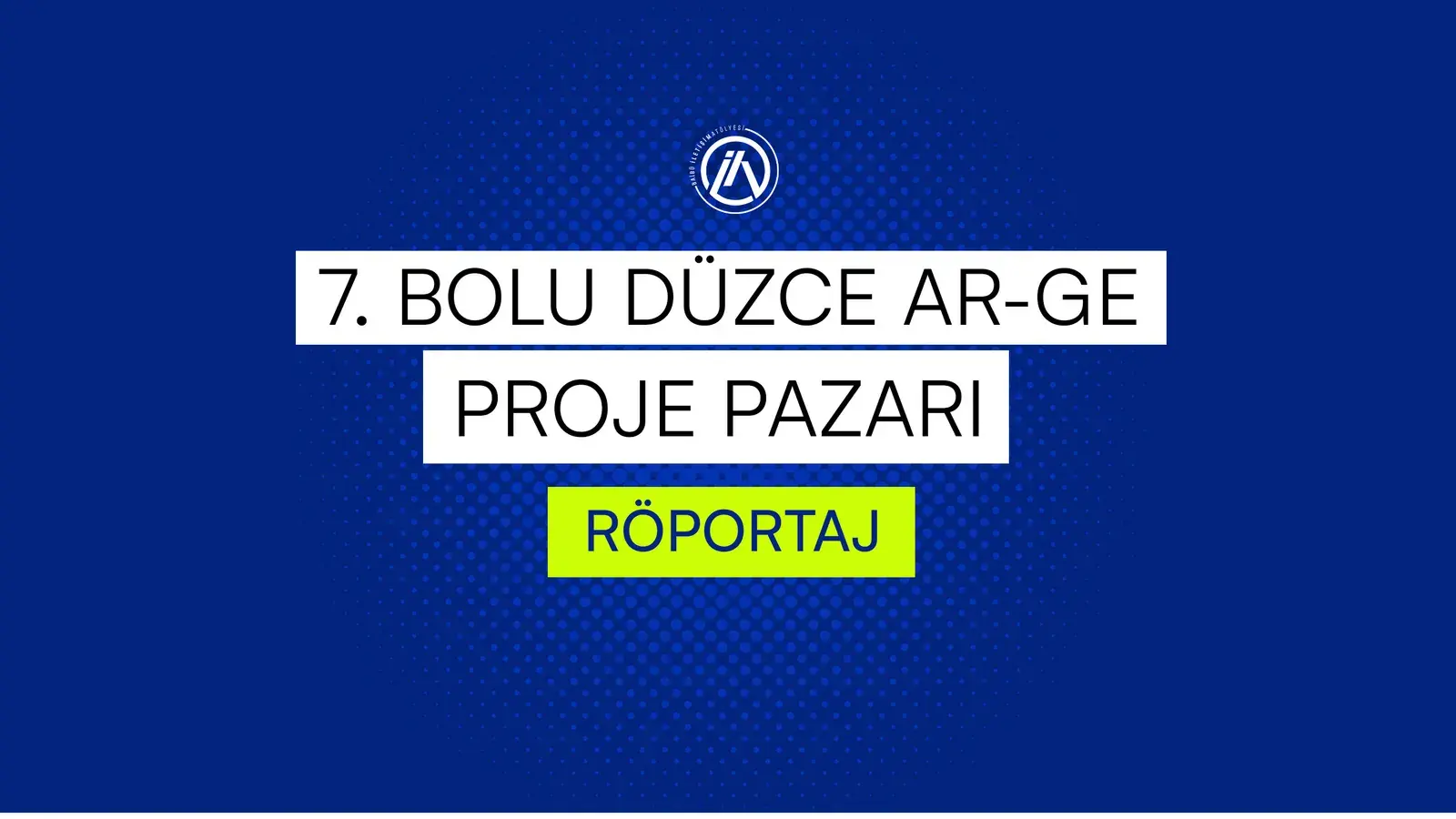 7. Bolu Düzce Ar-Ge Proje Pazarı röportaj serisi kapağı